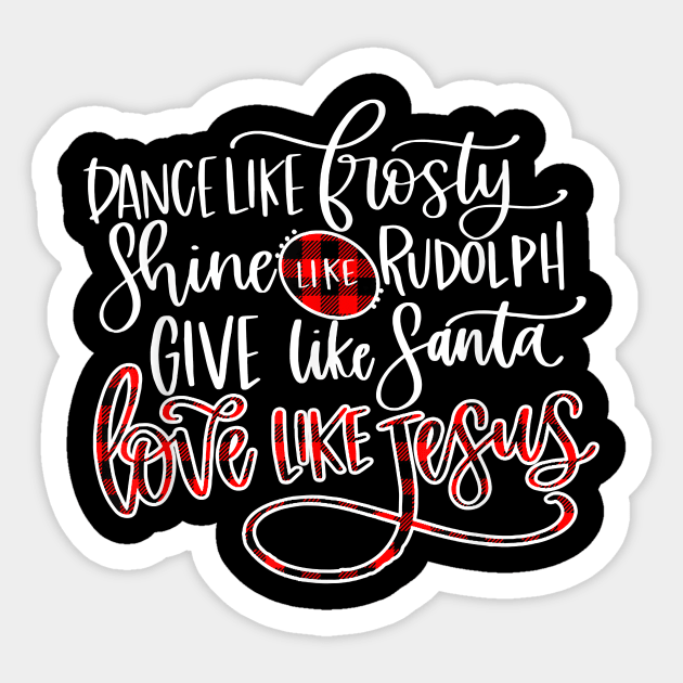 Xmas Dance Like Frosty Shine Like Rudolph Love Like Jesus T-Shirt Sticker by tangyreporter